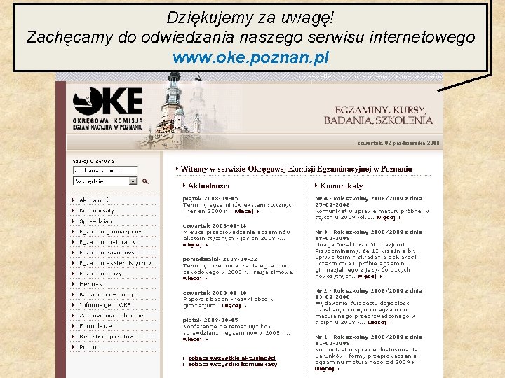 Dziękujemy za uwagę! Zachęcamy do odwiedzania naszego serwisu internetowego www. oke. poznan. pl 