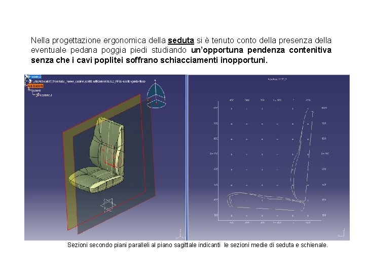 Nella progettazione ergonomica della seduta si è tenuto conto della presenza della eventuale pedana