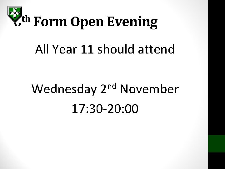 6 th Form Open Evening All Year 11 should attend Wednesday 2 nd November