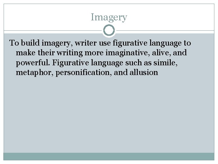 Imagery To build imagery, writer use figurative language to make their writing more imaginative,