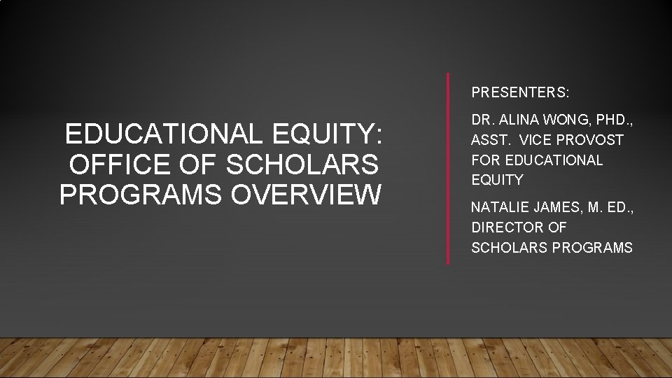 PRESENTERS: EDUCATIONAL EQUITY: OFFICE OF SCHOLARS PROGRAMS OVERVIEW DR. ALINA WONG, PHD. , ASST. PRESENTERS: EDUCATIONAL EQUITY: OFFICE OF SCHOLARS PROGRAMS OVERVIEW DR. ALINA WONG, PHD. , ASST.