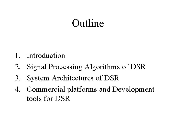Outline 1. 2. 3. 4. Introduction Signal Processing Algorithms of DSR System Architectures of