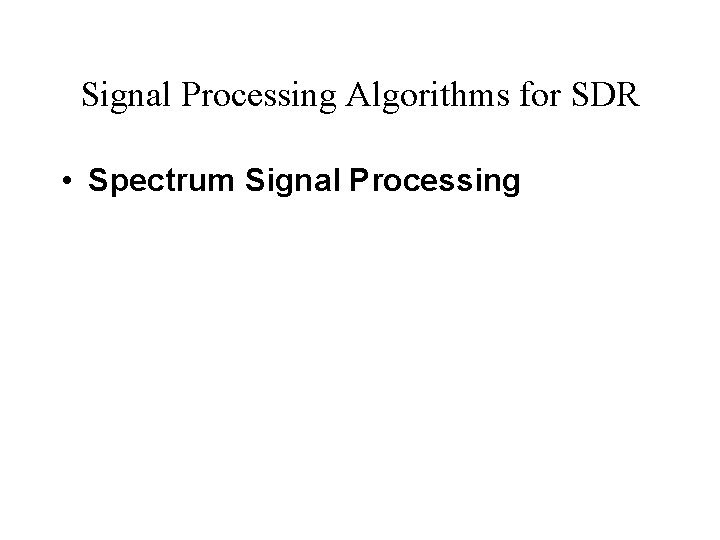 Signal Processing Algorithms for SDR • Spectrum Signal Processing 