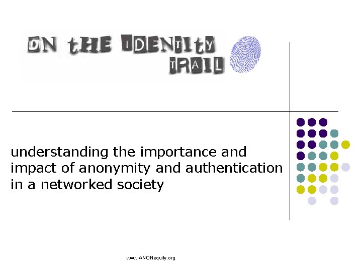 understanding the importance and impact of anonymity and authentication in a networked society www.