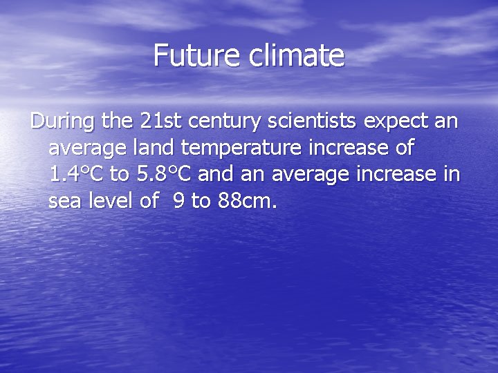 Future climate During the 21 st century scientists expect an average land temperature increase