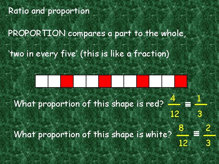 Ratio and proportion PROPORTION compares a part to the whole, ‘two in every five’