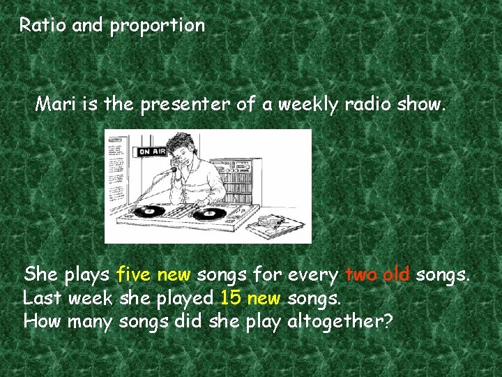 Ratio and proportion Mari is the presenter of a weekly radio show. She plays