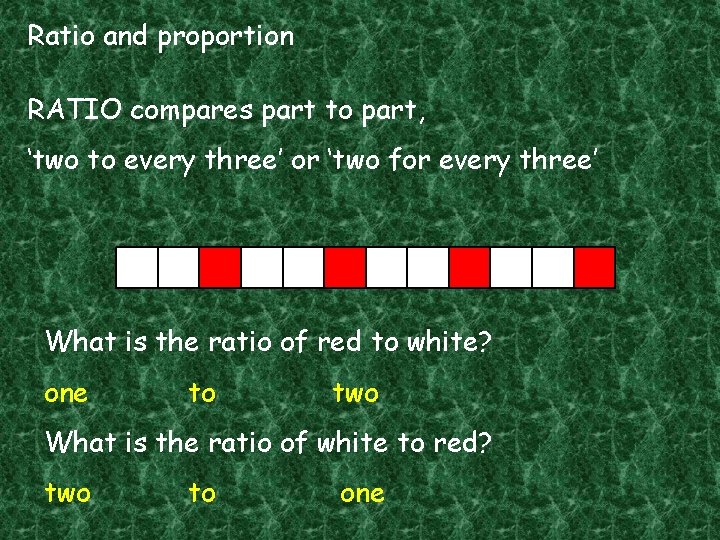 Ratio and proportion RATIO compares part to part, ‘two to every three’ or ‘two