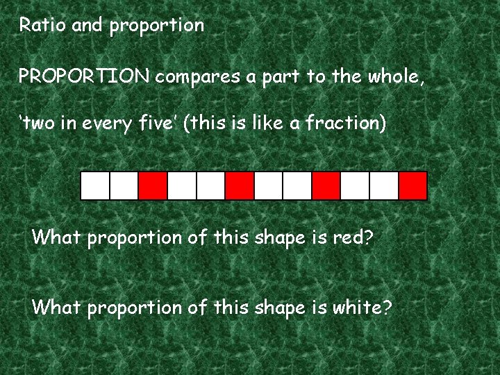 Ratio and proportion PROPORTION compares a part to the whole, ‘two in every five’