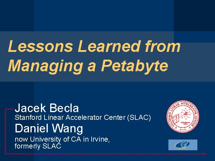 Lessons Learned from Managing a Petabyte Jacek Becla Stanford Linear Accelerator Center (SLAC) Daniel