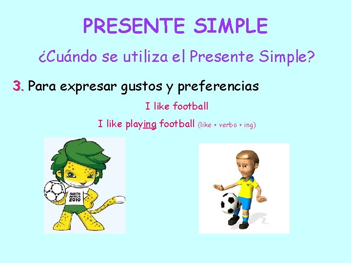 PRESENTE SIMPLE ¿Cuándo se utiliza el Presente Simple? 3. Para expresar gustos y preferencias