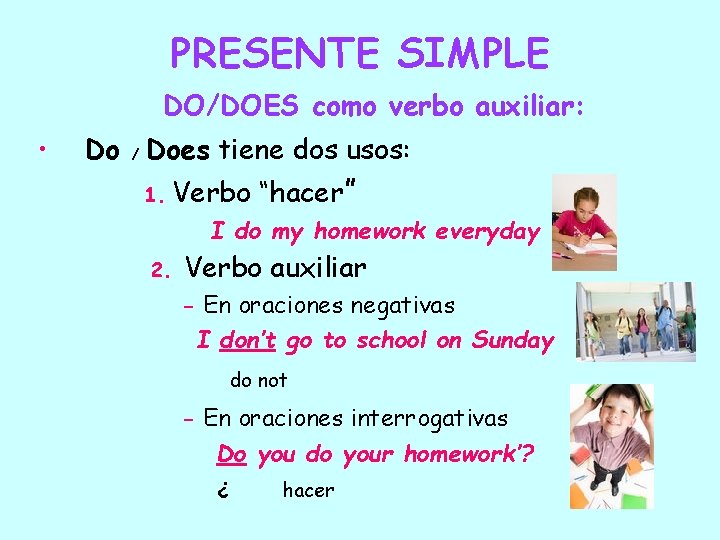 PRESENTE SIMPLE DO/DOES como verbo auxiliar: • Do / Does tiene dos usos: 1.