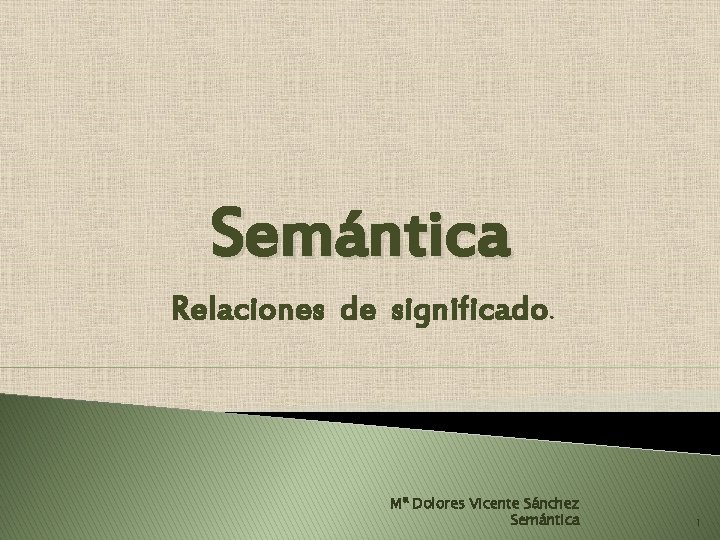 Semántica Relaciones de significado. Mª Dolores Vicente Sánchez Semántica 1 