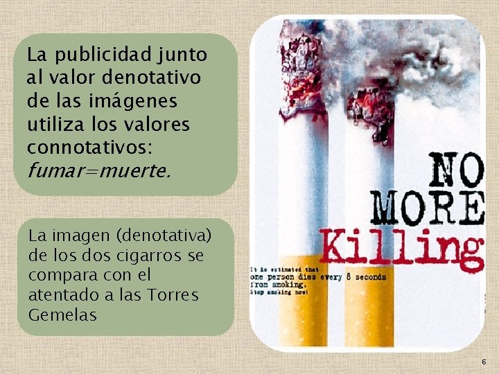 La publicidad junto al valor denotativo de las imágenes utiliza los valores connotativos: fumar=muerte.