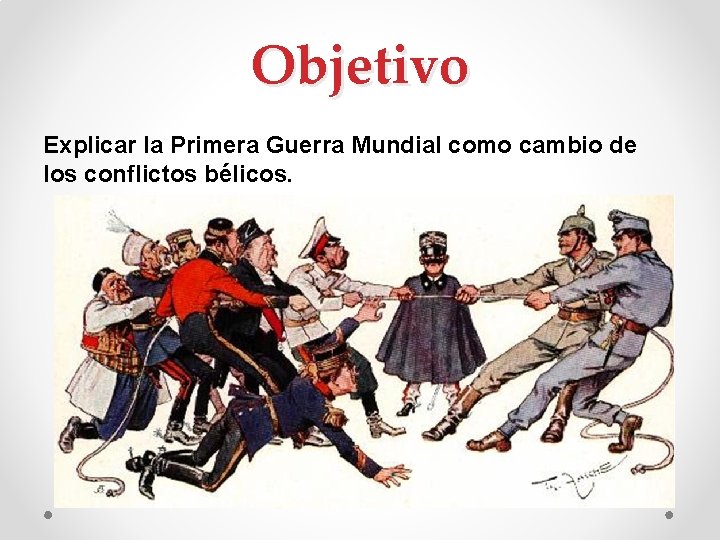 Objetivo Explicar la Primera Guerra Mundial como cambio de los conflictos bélicos. 