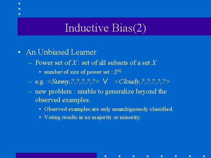 Inductive Bias(2) • An Unbiased Learner – Power set of X : set of