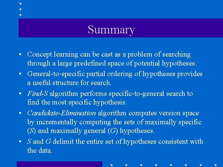 Summary • Concept learning can be cast as a problem of searching through a