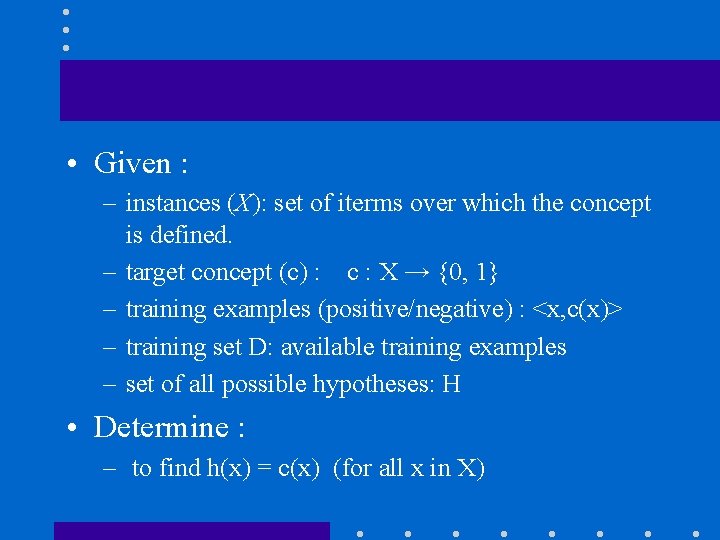  • Given : – instances (X): set of iterms over which the concept