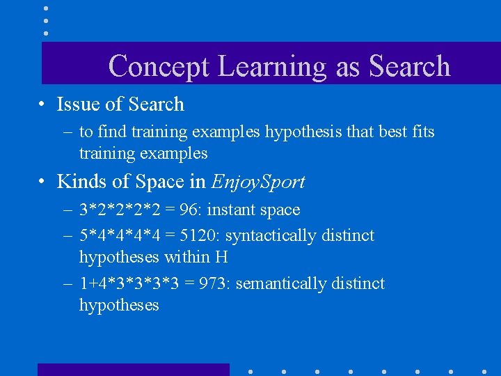 Concept Learning as Search • Issue of Search – to find training examples hypothesis