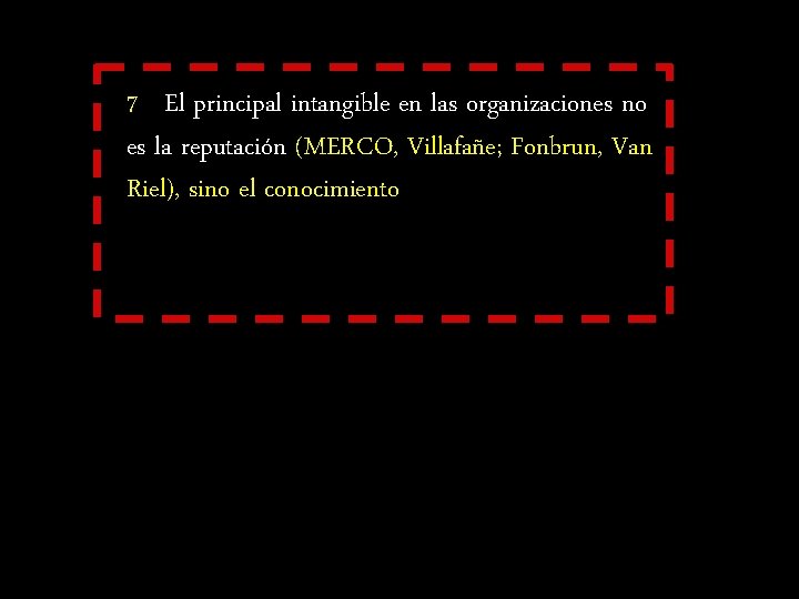 7 El principal intangible en las organizaciones no es la reputación (MERCO, Villafañe; Fonbrun,