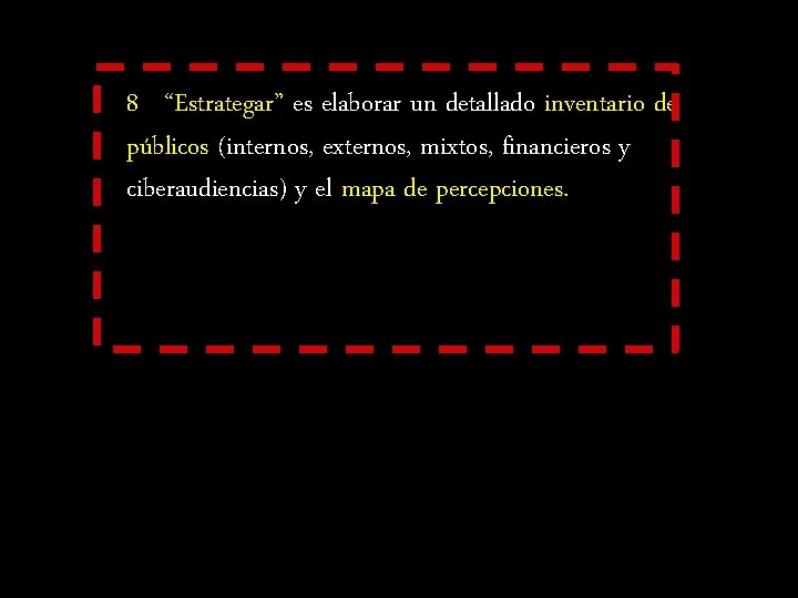 8 “Estrategar” es elaborar un detallado inventario de públicos (internos, externos, mixtos, financieros y