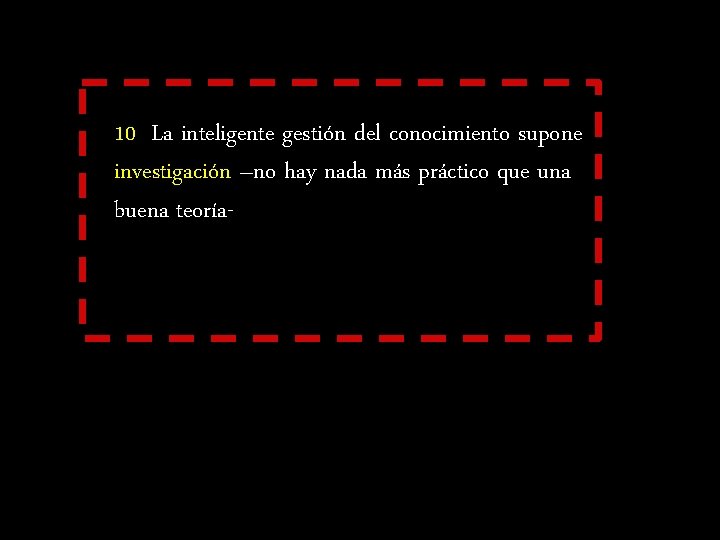 10 La inteligente gestión del conocimiento supone investigación –no hay nada más práctico que