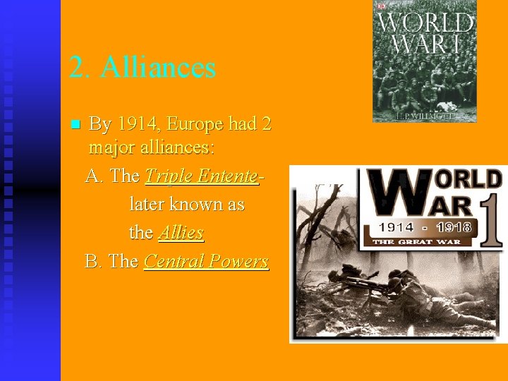 2. Alliances By 1914, Europe had 2 major alliances: A. The Triple Entente- later