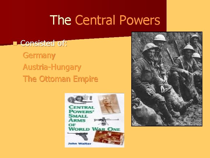 The Central Powers n Consisted of: Germany Austria-Hungary The Ottoman Empire 
