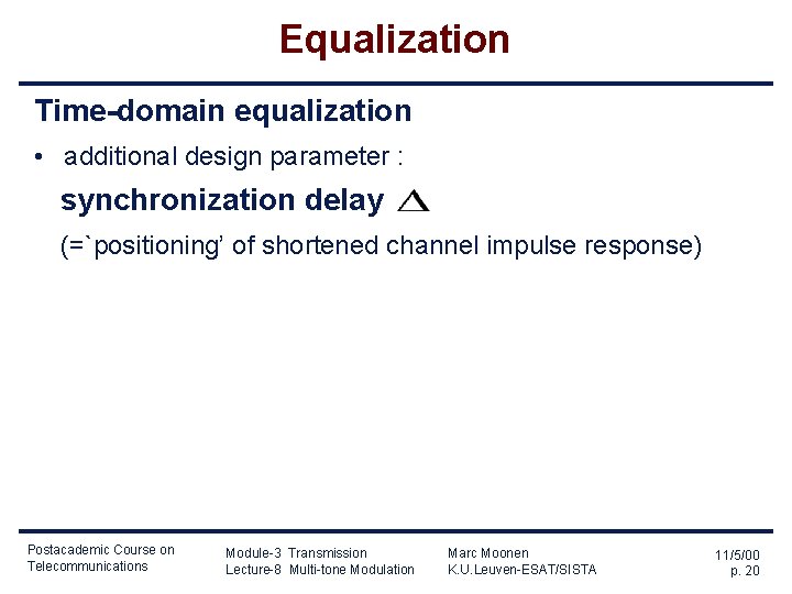 Equalization Time-domain equalization • additional design parameter : synchronization delay (=`positioning’ of shortened channel