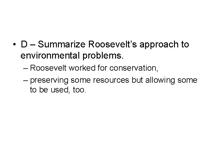  • D – Summarize Roosevelt’s approach to environmental problems. – Roosevelt worked for