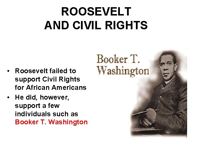 ROOSEVELT AND CIVIL RIGHTS • Roosevelt failed to support Civil Rights for African Americans