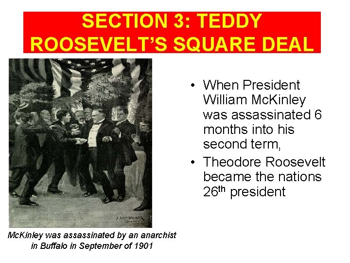 SECTION 3: TEDDY ROOSEVELT’S SQUARE DEAL • When President William Mc. Kinley was assassinated
