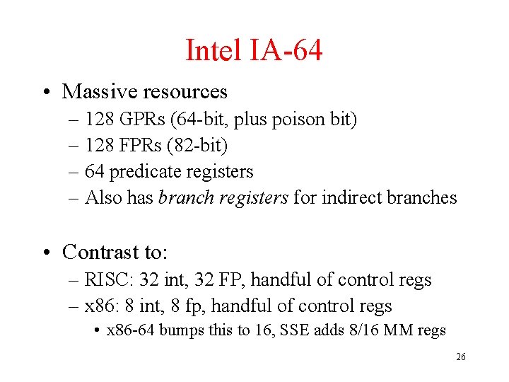 Intel IA-64 • Massive resources – 128 GPRs (64 -bit, plus poison bit) –