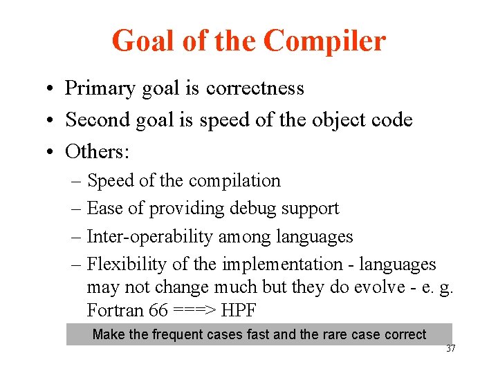 Goal of the Compiler • Primary goal is correctness • Second goal is speed