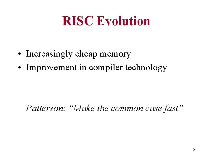 RISC Evolution • Increasingly cheap memory • Improvement in compiler technology Patterson: “Make the