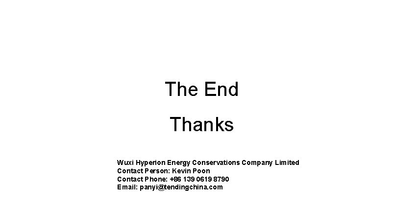 The End Thanks Wuxi Hyperion Energy Conservations Company Limited Contact Person: Kevin Poon Contact