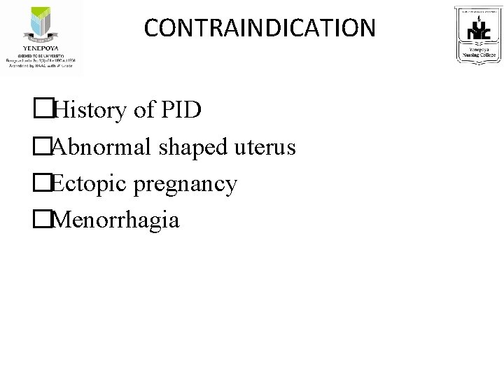 CONTRAINDICATION �History of PID �Abnormal shaped uterus �Ectopic pregnancy �Menorrhagia 