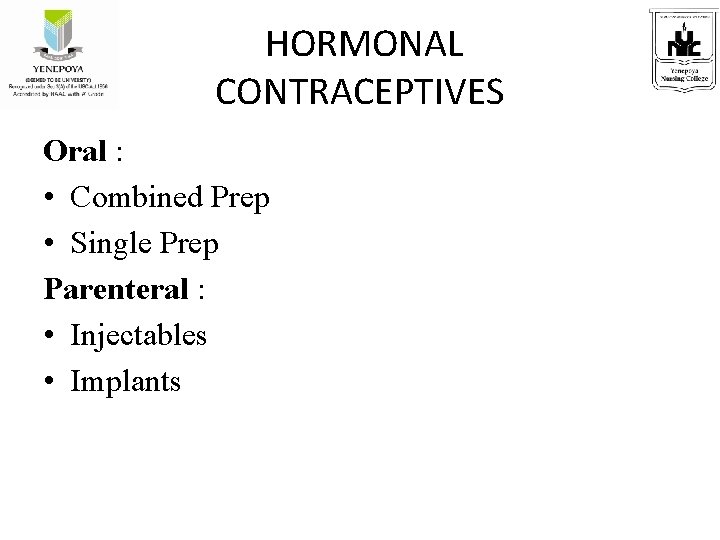 HORMONAL CONTRACEPTIVES Oral : • Combined Prep • Single Prep Parenteral : • Injectables