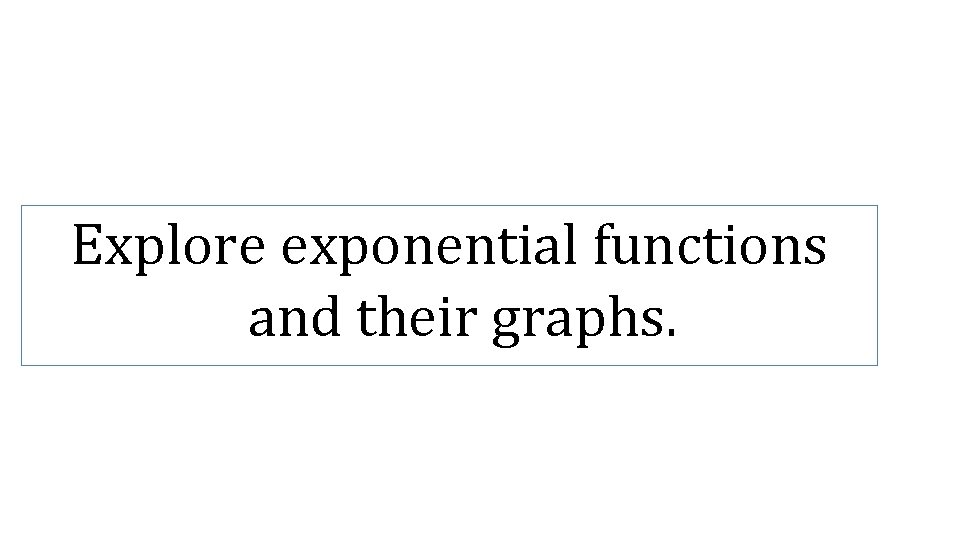 Explore exponential functions and their graphs. 