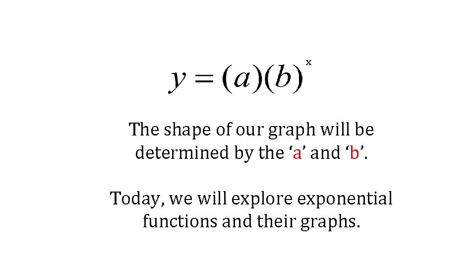 x The shape of our graph will be determined by the ‘a’ and ‘b’.