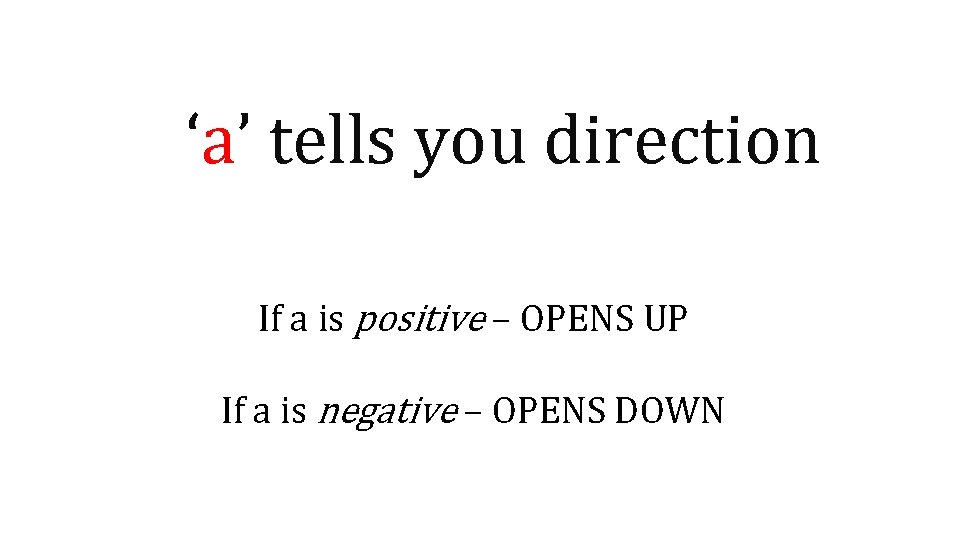 ‘a’ tells you direction If a is positive – OPENS UP If a is