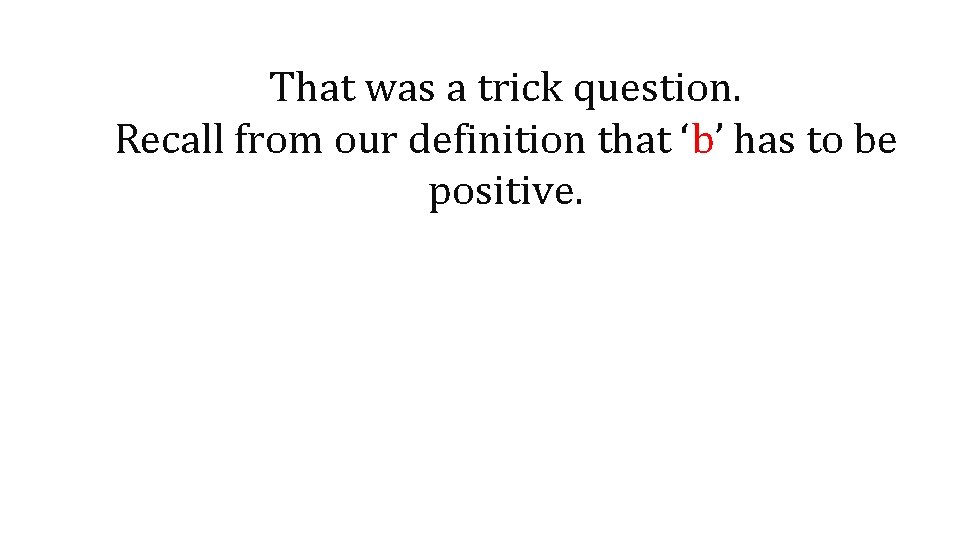 That was a trick question. Recall from our definition that ‘b’ has to be