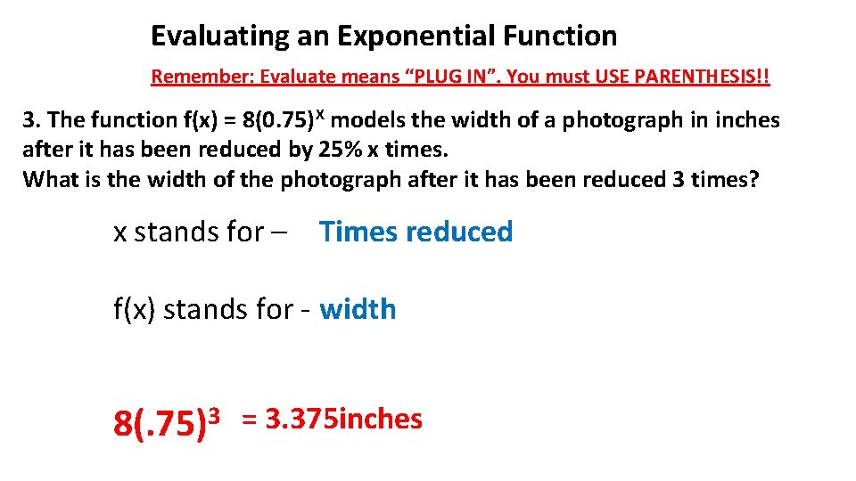 Evaluating an Exponential Function Remember: Evaluate means “PLUG IN”. You must USE PARENTHESIS!! 3.