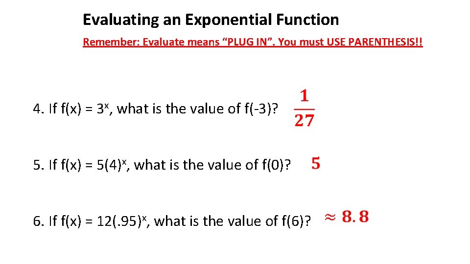 Evaluating an Exponential Function Remember: Evaluate means “PLUG IN”. You must USE PARENTHESIS!! 4.