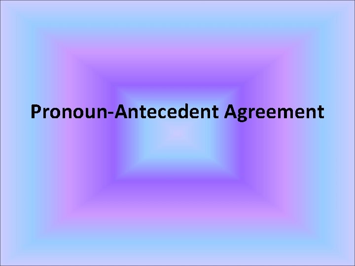 Pronoun-Antecedent Agreement 