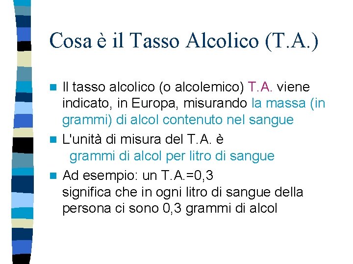 Cosa è il Tasso Alcolico (T. A. ) Il tasso alcolico (o alcolemico) T.