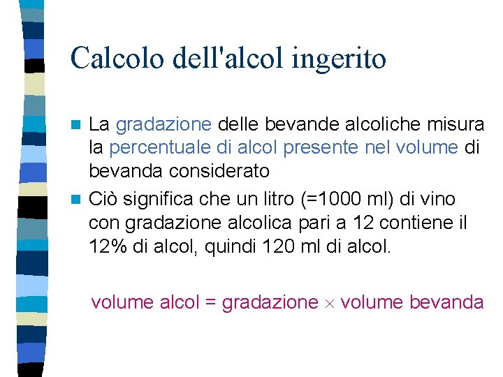 Calcolo dell'alcol ingerito La gradazione delle bevande alcoliche misura la percentuale di alcol presente