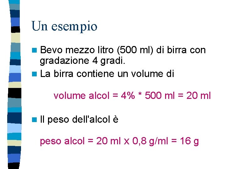 Un esempio n Bevo mezzo litro (500 ml) di birra con gradazione 4 gradi.