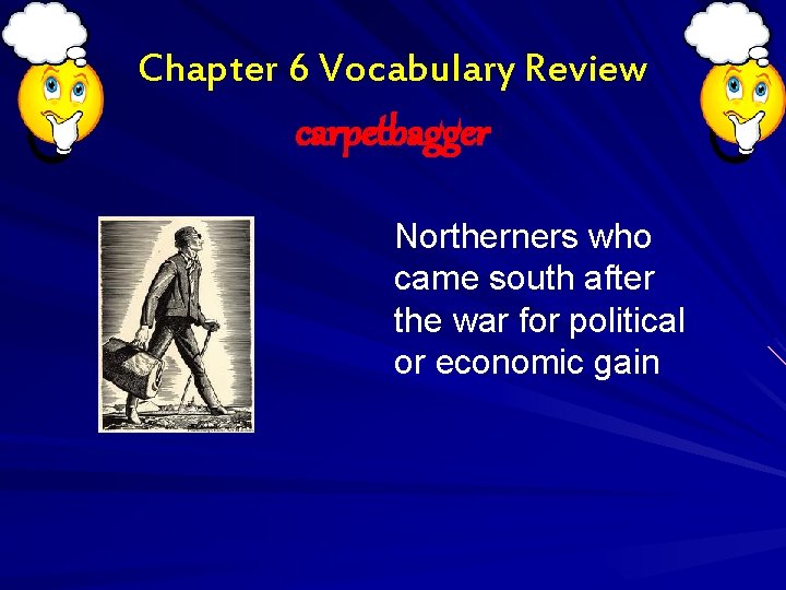 Chapter 6 Vocabulary Review carpetbagger Northerners who came south after the war for political