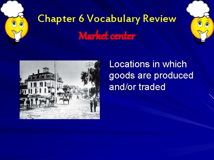 Chapter 6 Vocabulary Review Market center Locations in which goods are produced and/or traded